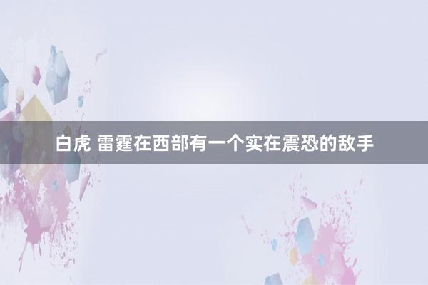 白虎 雷霆在西部有一个实在震恐的敌手